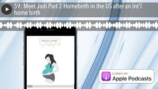 59: Meet Jodi Part 2 Homebirth in the US after an Int'l home birth