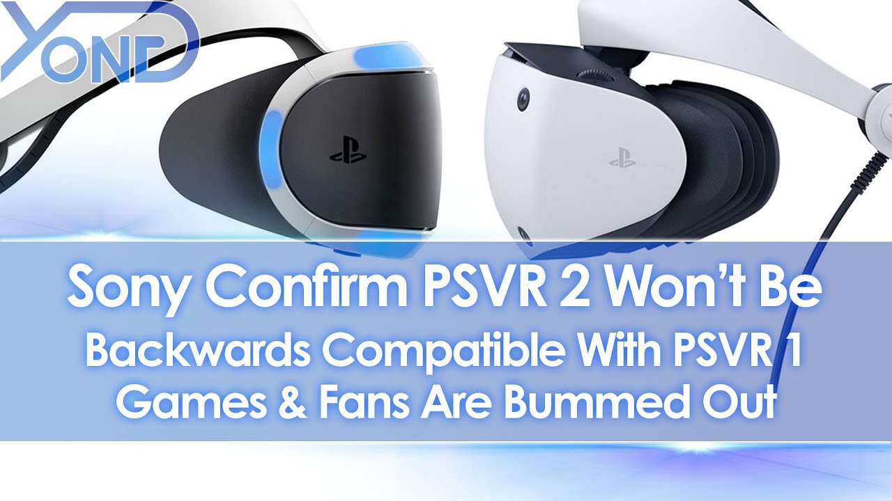 Sony Confirm PlayStation VR 2 Won’t Be Backwards Compatible With PSVR 1 Games & Fans Are Bummed