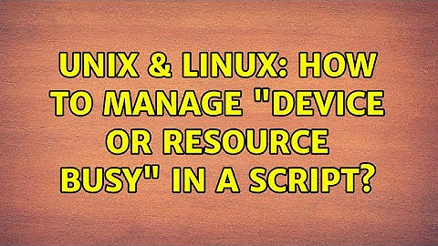 Unix & Linux: How to manage "device or resource busy" in a script?