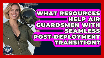 What Resources Help Air Guardsmen With Seamless Post-deployment Transition? - Air Guard Commanders