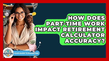 How Does Part-Time Work Impact Retirement Calculator Accuracy? - Your Guide to Budgeting