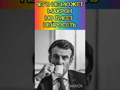 Чего не может Макрон, но умеет нейросеть 🤣🔥😲#макрон #стеб #шутка #топ #ржака
