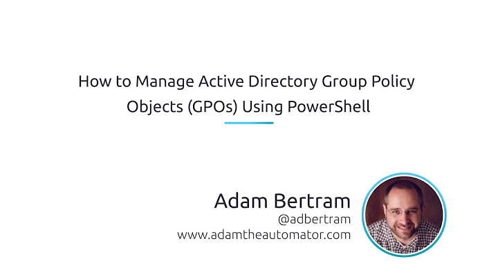 How To Manage Active Directory Group Policy Objects (GPOs) Using PowerShell