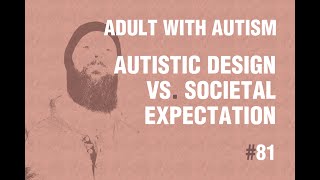 Adult with Autism | Autistic Design vs. Societal Expectation | 81