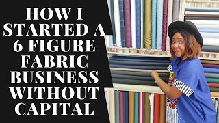 How I Started a 6 FIGURE FABRIC BUSINESS without CAPITAL 😱
