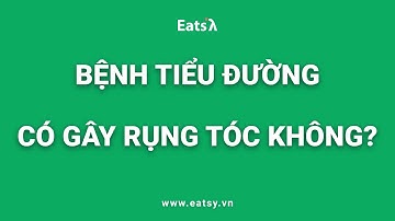 BỆNH TIỂU ĐƯỜNG CÓ GÂY RỤNG TÓC KHÔNG?