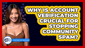Why Is Account Verification Crucial For Stopping Community Spam? - Everyday-Networking