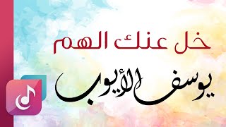 خل عنك الهم - يوسف الأيوب | كلمات العلامة عبدالله الحداد