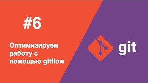 Git - #6 - Оптимизируем работу с помощью gitflow