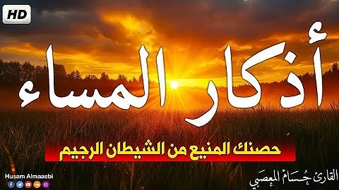 اذكار المساء بصوت يريح قلبك راحه نفسيه💚حصن نفسك وبيتك من الشيطان | حسام المعصبي - adhkar evening