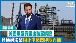 【短片】【長臂霸權】美眾議員露出醜惡嘴臉 竟通過法案阻止中國買伊朗石油