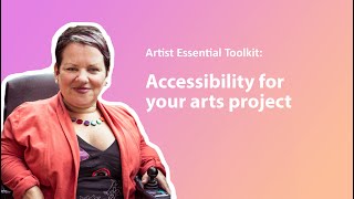 Accessibility for your arts project | Artist Essential Toolkit
