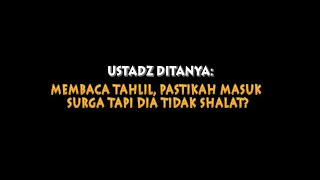 Ustadz Ditanya: Baca Tahlil Tapi Tidak Shalat, Masuk Surgakah? - Ustadz Badru Salam, Lc