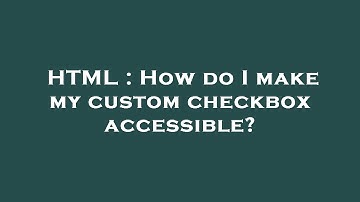 HTML : How do I make my custom checkbox accessible?
