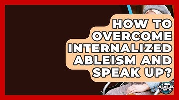 How To Overcome Internalized Ableism And Speak Up? - Your Disabled Truth