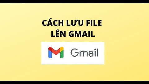 CÁCH LƯU FILE LÊN GMAIL