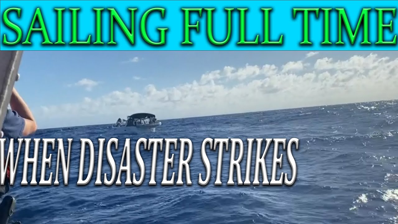 DISASTER AT SEA, sailing full time, WHAT WENT WRONG