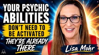 Your Psychic Abilities Don’t Need to Be Activated - They’re Already There | Lisa Mohr