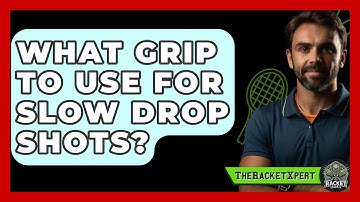 What Grip To Use For Slow Drop Shots? - The Racket Xpert