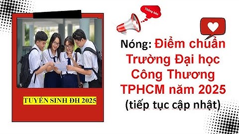 Nóng: Điểm chuẩn Trường Đại học Công Thương TPHCM năm 2025| Tuyển sinh đại học 2025.