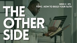 HOW TO BUILD YOUR FAITH (EPISODE 3) -  THE OTHER SIDE  SERIES 3