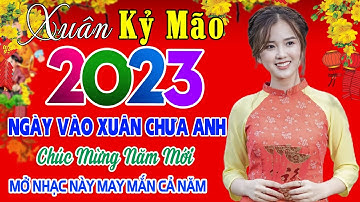 LK Nhạc Xuân 2023 ✨ Nhạc Tết 2023 Remix Hay Nhất ✨ Ngày Vào Xuân Chưa Anh, Chúc Tết