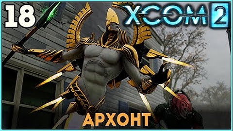 Прохождение XCOM 2 【Часть 18】Архонт - летающий биоробот  【ВЕТЕРАН ТЕРМИНАТОР】