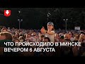 Что происходило в Минске вечером 6 августа