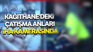 Kağıthane’deki Çatışma Anları Anbean İHA Kamerasında