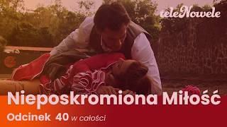 Nieposkromiona Miłość | Odcinek 40 | Cały Odcinek