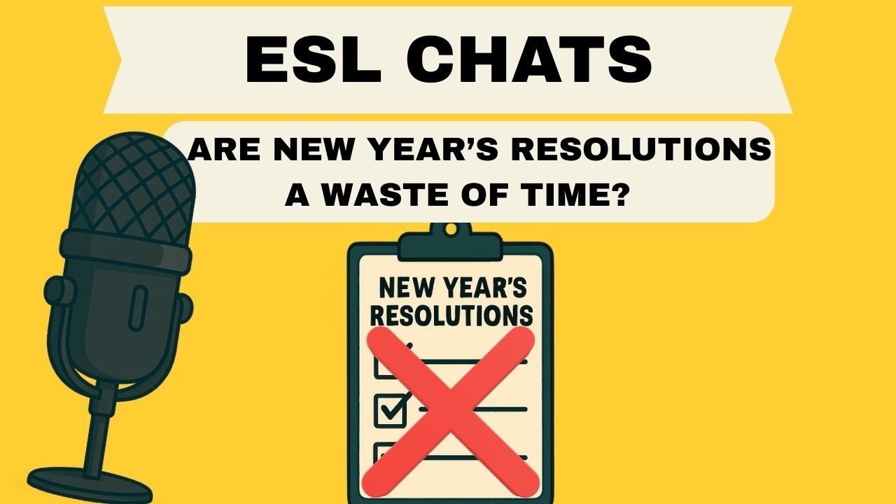 Are New Year’s Resolutions a Waste of Time? | ESL Chats | English Podcast