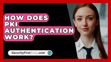 How Does PKI Authentication Work? - SecurityFirstCorp.com