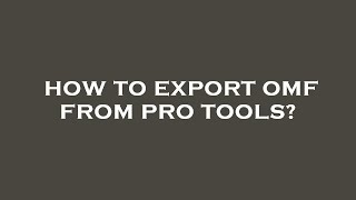 How to export omf from pro tools?