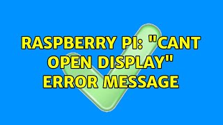 Raspberry Pi: "Cant open display" error message (3 Solutions!!)