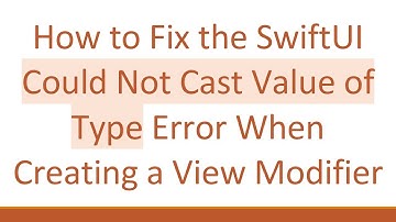 How to Fix the SwiftUI Could Not Cast Value of Type Error When Creating a View Modifier