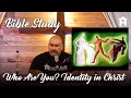 Bible Study: Who are You? identity in Christ part 7