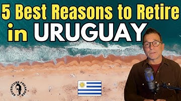5 Best Reasons to Retire in Uruguay | Living in Uruguay!
