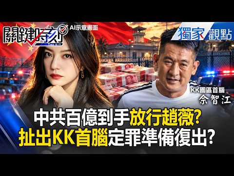 中共「百億到手」放行趙薇？ 前夫黃有龍表弟「KK首腦」佘智江被押回國本月認罪！【關鍵時刻】張炤和