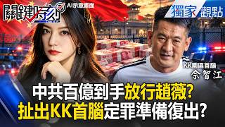 中共「百億到手」放行趙薇？ 前夫黃有龍表弟「KK首腦」佘智江被押回國本月認罪！【關鍵時刻】張炤和