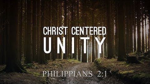 Philippians 2:1-11 - Christ Centered Unity