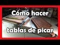 Cómo hacer tablas de picar