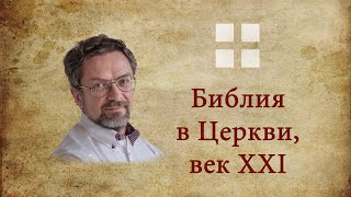 Андрей ДЕСНИЦКИЙ. Библия в Церкви, век XXI. Вызовы и задачи.