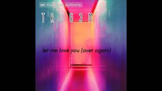 TruG3m - let me love you (over again) (prod.by SOGIMURA)