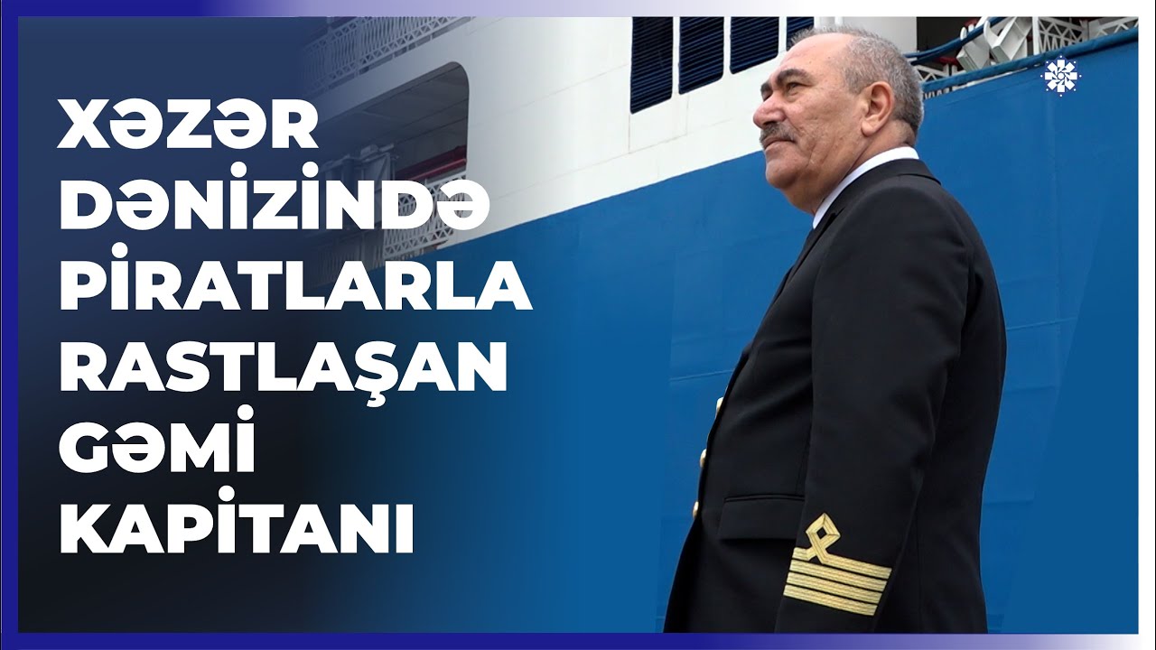 Gəmi kapitanı Xəzər dənizində başına gələnləri danışdı!