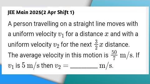 A person travelling on a straight line moves with a uniform velocity v1 for a distance x..|JEE 2025