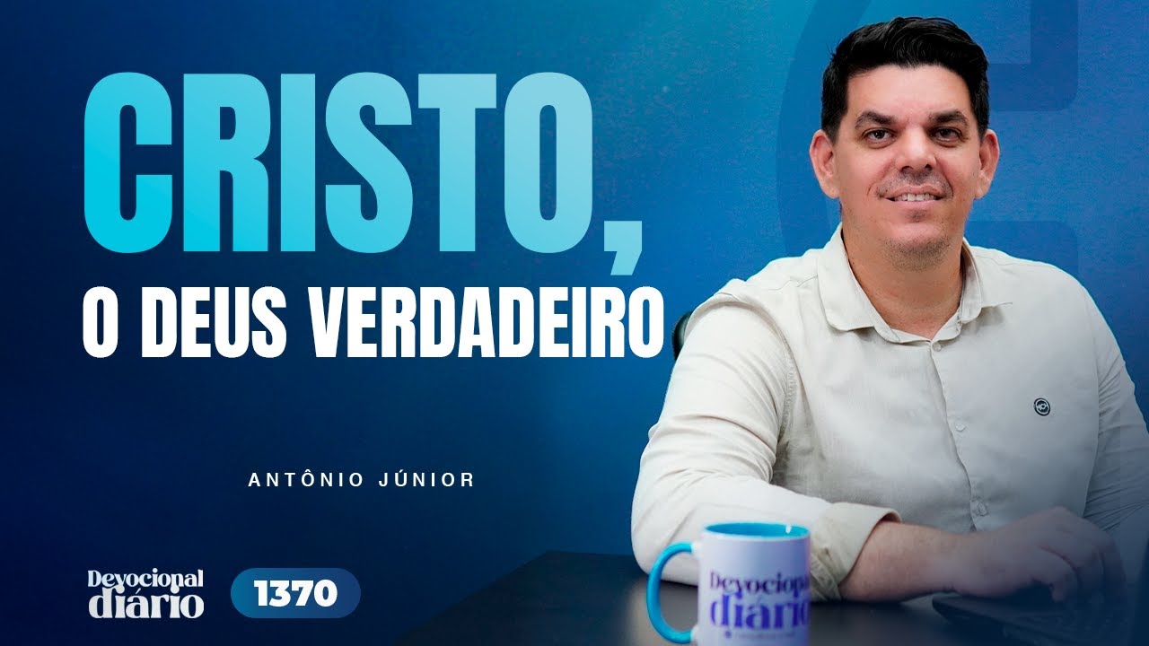 DEVOCIONAL DIÁRIO - Cristo, Deus verdadeiro - 1 João 5.20-21