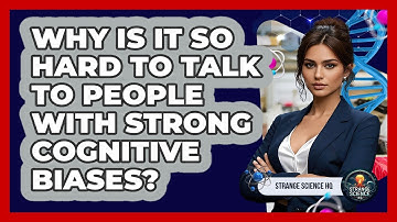 Why Is It So Hard To Talk To People With Strong Cognitive Biases? - Strange Science HQ