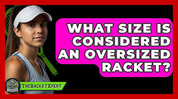 What Size Is Considered An Oversized Racket? - The Racket Xpert