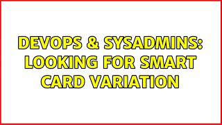 DevOps & SysAdmins: Looking for smart card variation (2 Solutions!!) Profile