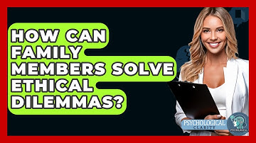 How Can Family Members Solve Ethical Dilemmas? - Philosophy Beyond